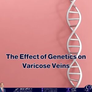What is the effect of genetics on varicose veins? And what are the best clinics specializing in varicose vein treatment?